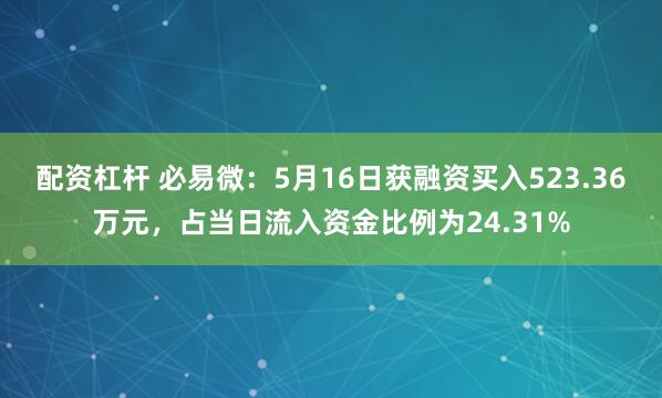配资杠杆 必易微：5月16日获融资买入523.36万元，占当日流入资金比例为24.31%